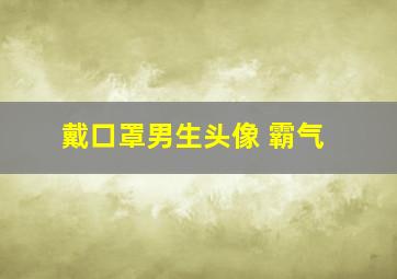 戴口罩男生头像 霸气